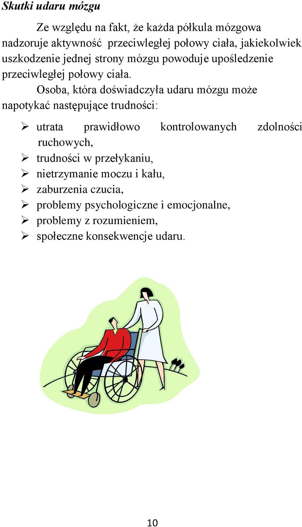 Osoba, która doświadczyła udaru mózgu może napotykać następujące trudności: utrata prawidłowo kontrolowanych zdolności