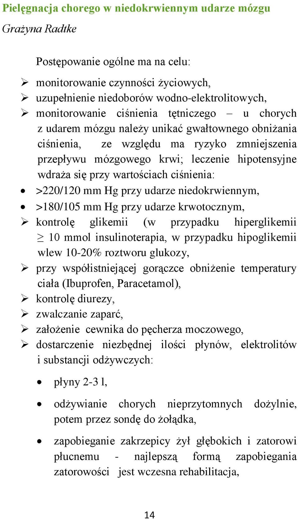 wartościach ciśnienia: >220/120 mm Hg przy udarze niedokrwiennym, >180/105 mm Hg przy udarze krwotocznym, kontrolę glikemii (w przypadku hiperglikemii 10 mmol insulinoterapia, w przypadku