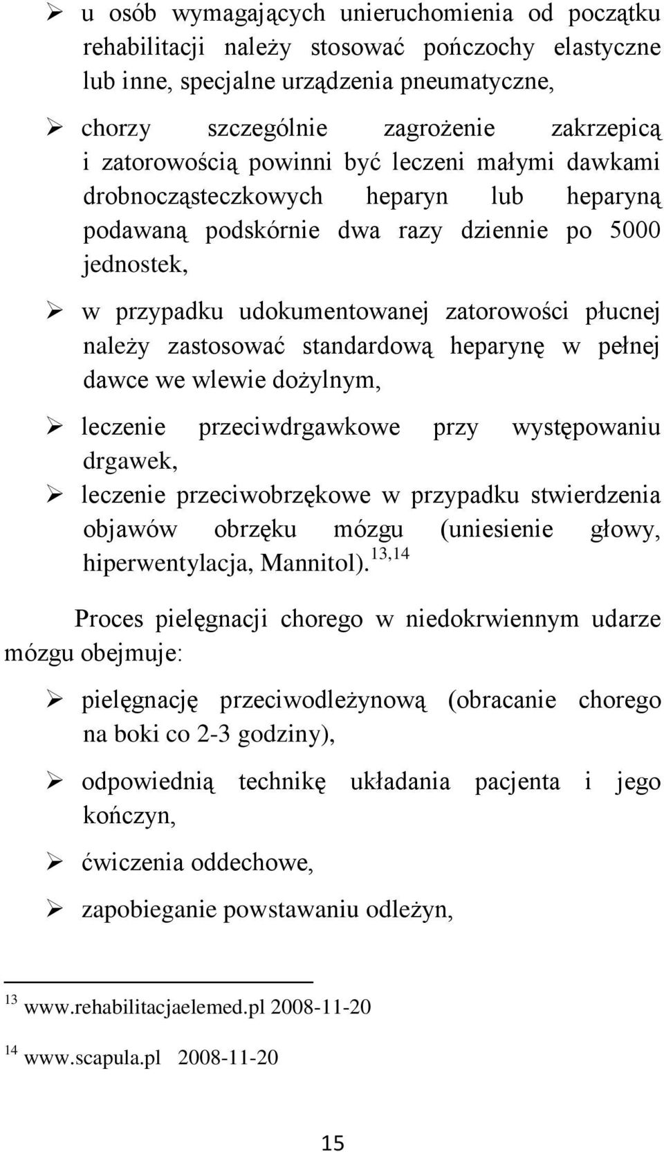 standardową heparynę w pełnej dawce we wlewie dożylnym, leczenie przeciwdrgawkowe przy występowaniu drgawek, leczenie przeciwobrzękowe w przypadku stwierdzenia objawów obrzęku mózgu (uniesienie