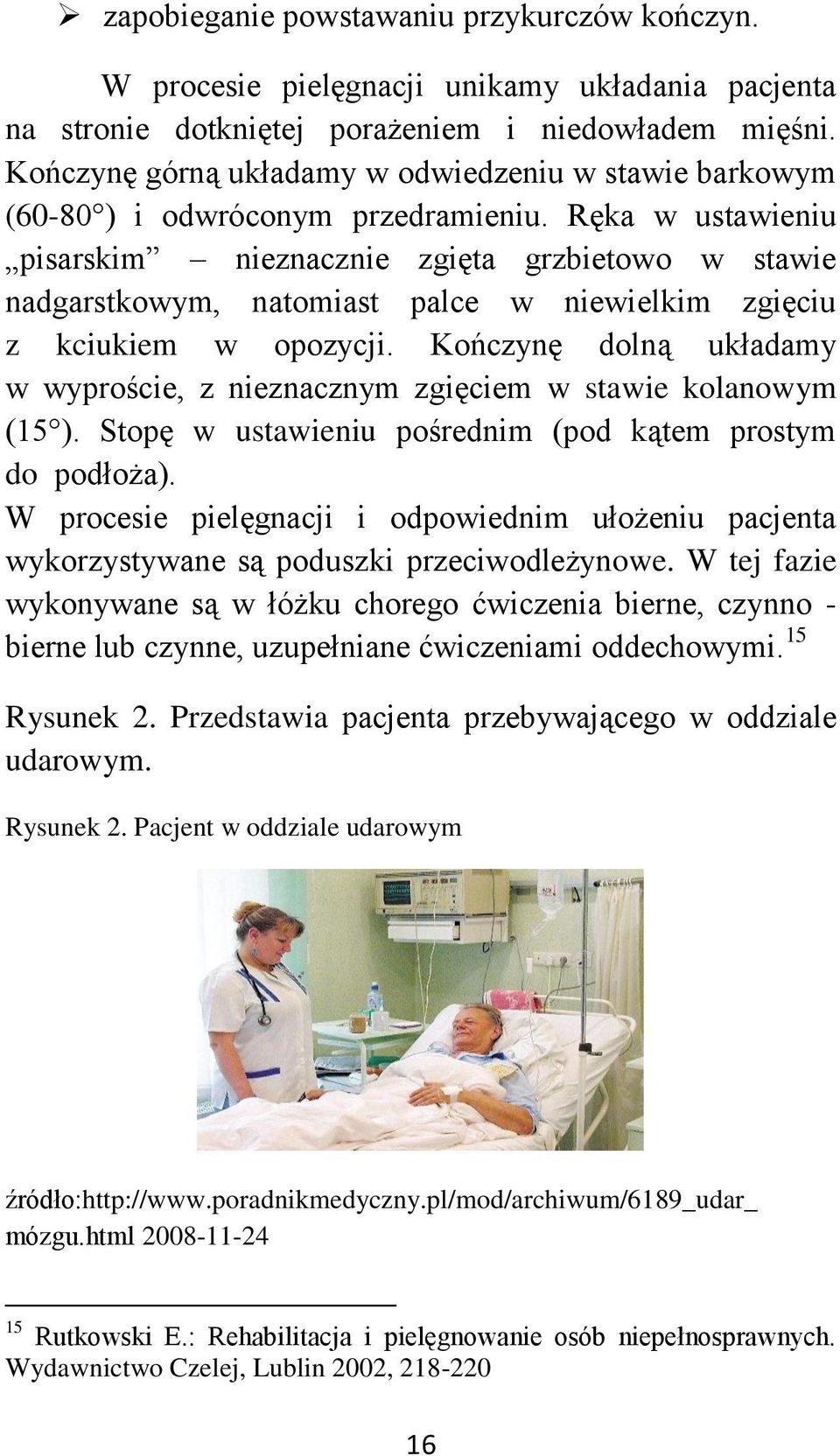 Ręka w ustawieniu pisarskim nieznacznie zgięta grzbietowo w stawie nadgarstkowym, natomiast palce w niewielkim zgięciu z kciukiem w opozycji.