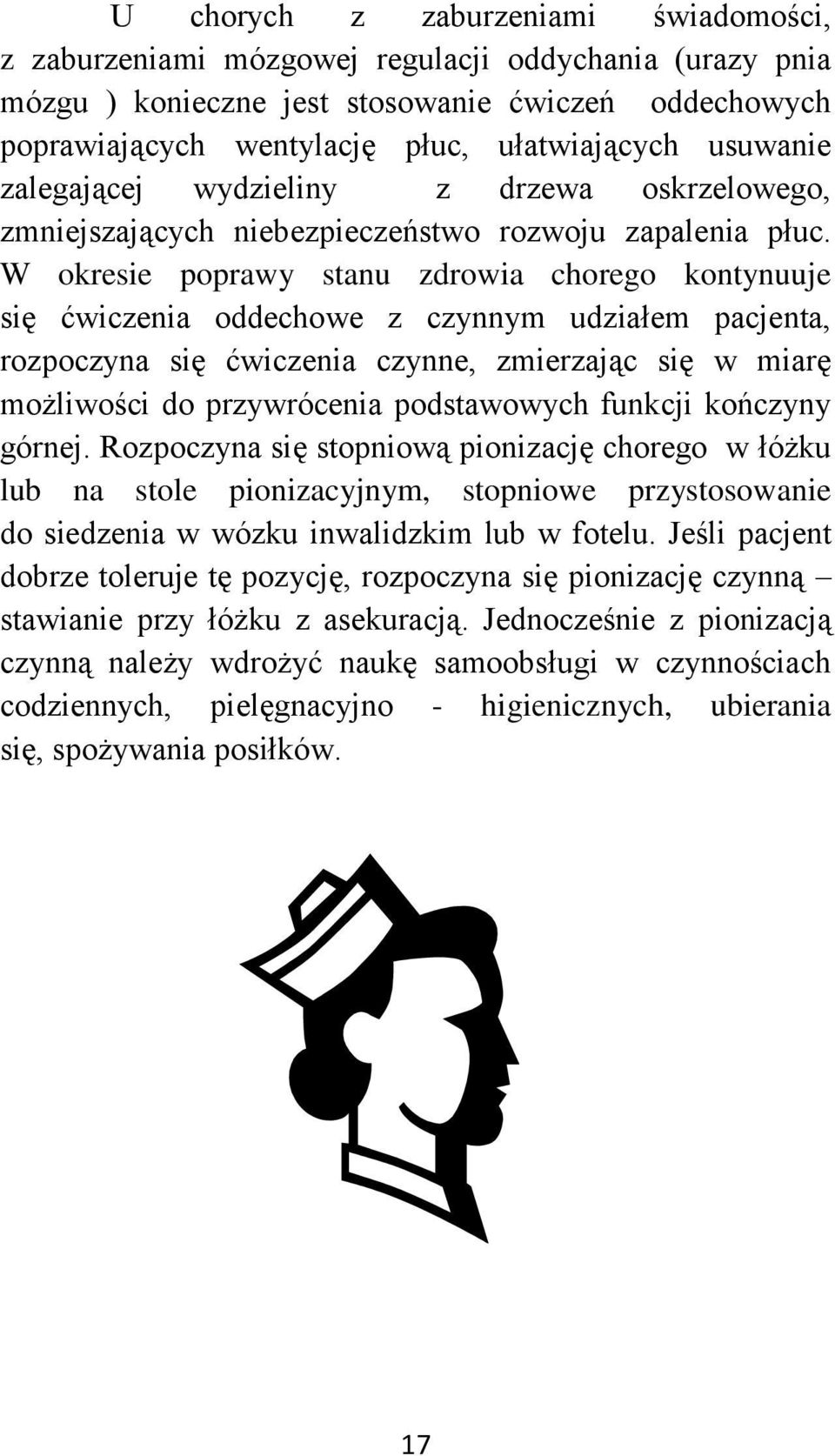 W okresie poprawy stanu zdrowia chorego kontynuuje się ćwiczenia oddechowe z czynnym udziałem pacjenta, rozpoczyna się ćwiczenia czynne, zmierzając się w miarę możliwości do przywrócenia podstawowych