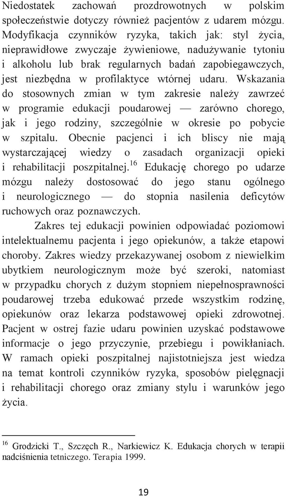 wtórnej udaru. Wskazania do stosownych zmian w tym zakresie należy zawrzeć w programie edukacji poudarowej zarówno chorego, jak i jego rodziny, szczególnie w okresie po pobycie w szpitalu.