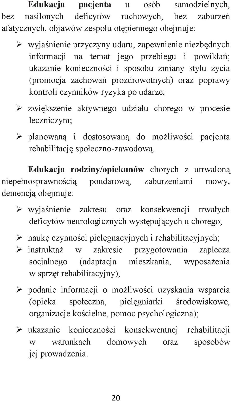 aktywnego udziału chorego w procesie leczniczym; planowaną i dostosowaną do możliwości pacjenta rehabilitację społeczno-zawodową.