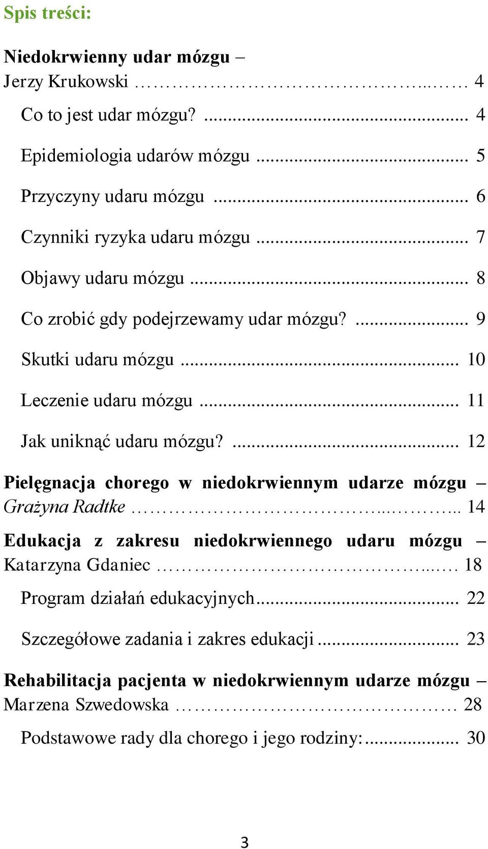 .. 11 Jak uniknąć udaru mózgu?... 12 Pielęgnacja chorego w niedokrwiennym udarze mózgu Grażyna Radtke...... 14 Edukacja z zakresu niedokrwiennego udaru mózgu Katarzyna Gdaniec.