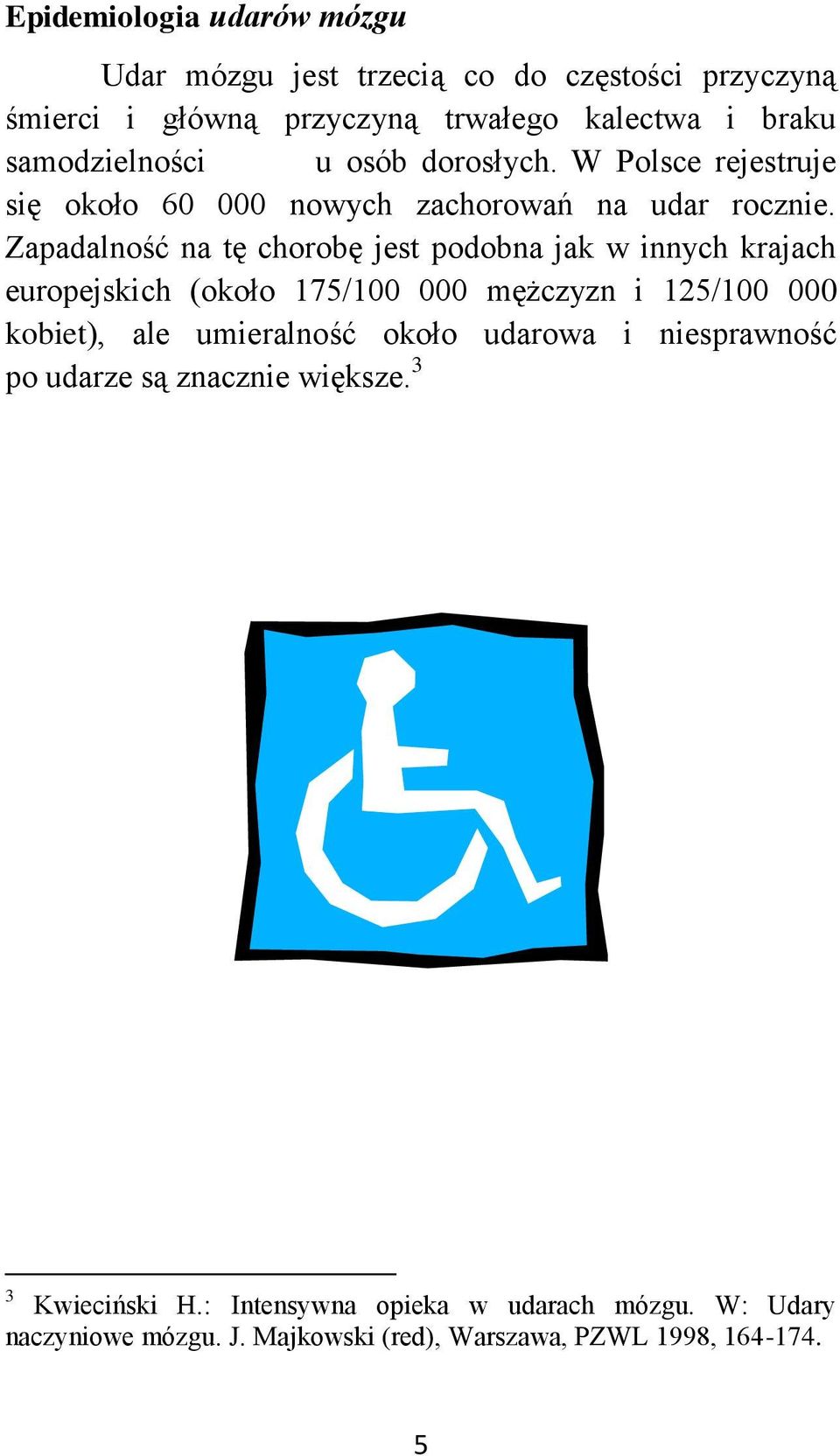 Zapadalność na tę chorobę jest podobna jak w innych krajach europejskich (około 175/100 000 mężczyzn i 125/100 000 kobiet), ale umieralność