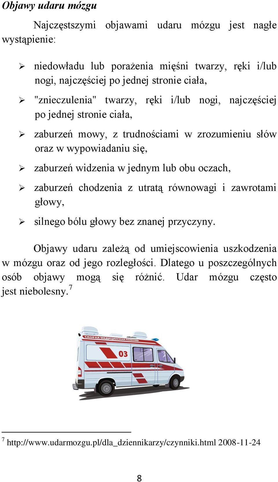 jednym lub obu oczach, zaburzeń chodzenia z utratą równowagi i zawrotami głowy, silnego bólu głowy bez znanej przyczyny.