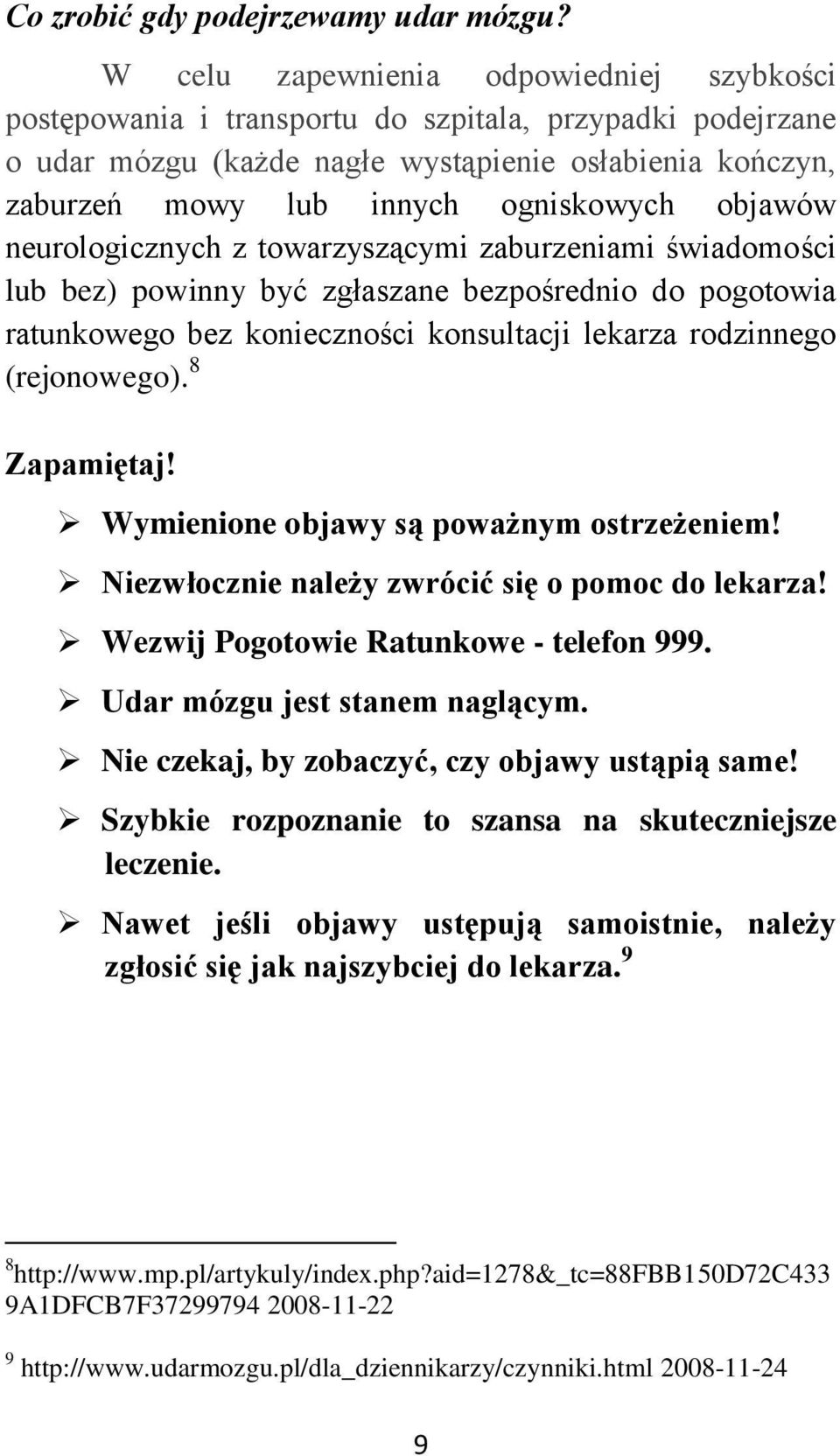 objawów neurologicznych z towarzyszącymi zaburzeniami świadomości lub bez) powinny być zgłaszane bezpośrednio do pogotowia ratunkowego bez konieczności konsultacji lekarza rodzinnego (rejonowego).