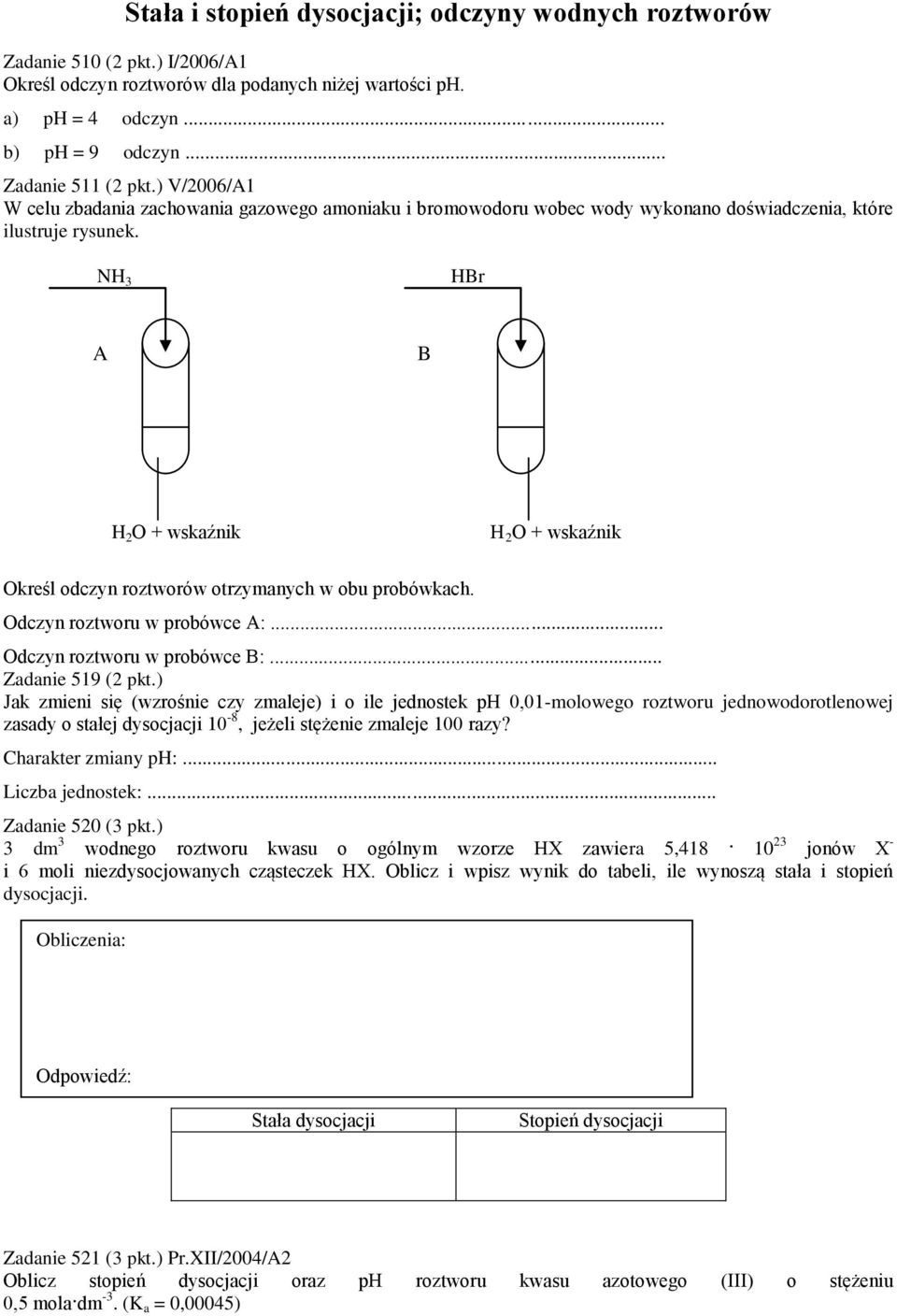 NH 3 HBr A B H 2 O + wskaźnik H 2 O + wskaźnik Określ odczyn roztworów otrzymanych w obu probówkach. Odczyn roztworu w probówce A:... Odczyn roztworu w probówce B:... Zadanie 519 (2 pkt.