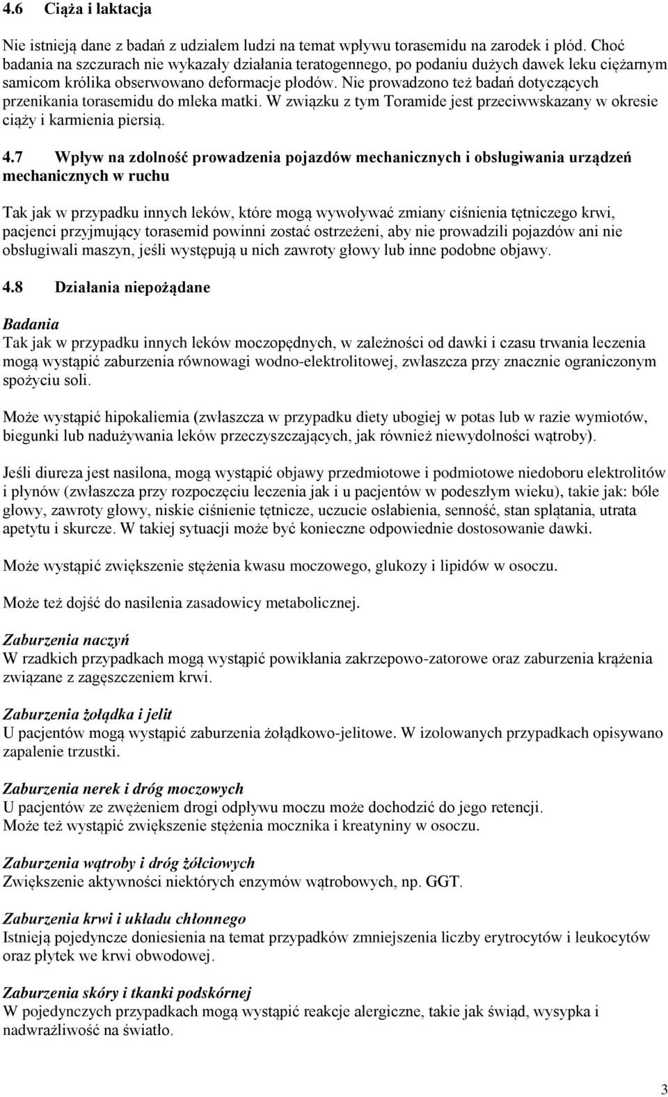 Nie prowadzono też badań dotyczących przenikania torasemidu do mleka matki. W związku z tym Toramide jest przeciwwskazany w okresie ciąży i karmienia piersią. 4.