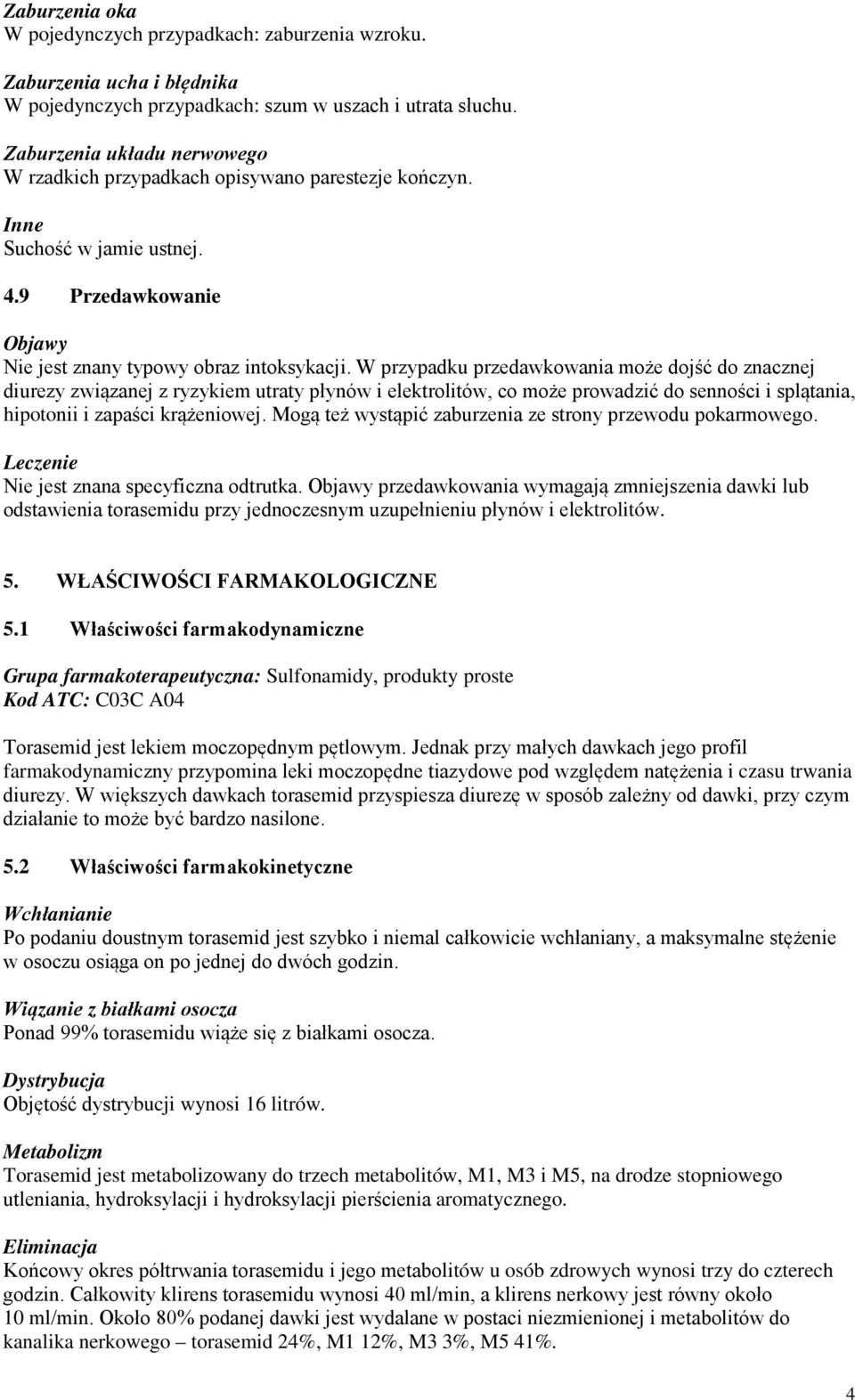 W przypadku przedawkowania może dojść do znacznej diurezy związanej z ryzykiem utraty płynów i elektrolitów, co może prowadzić do senności i splątania, hipotonii i zapaści krążeniowej.
