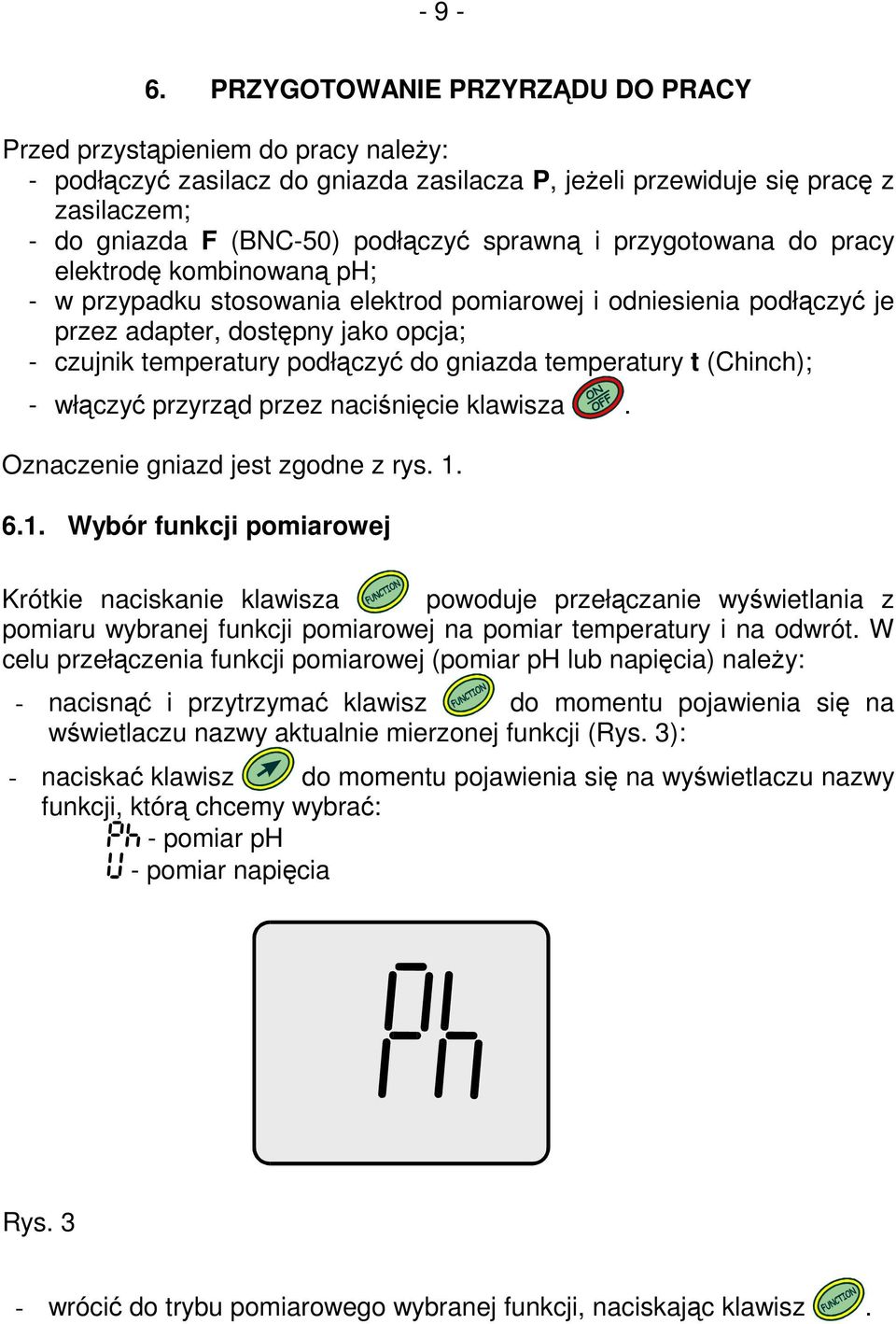 i przygotowana do pracy elektrodę kombinowaną ph; - w przypadku stosowania elektrod pomiarowej i odniesienia podłączyć je przez adapter, dostępny jako opcja; - czujnik temperatury podłączyć do