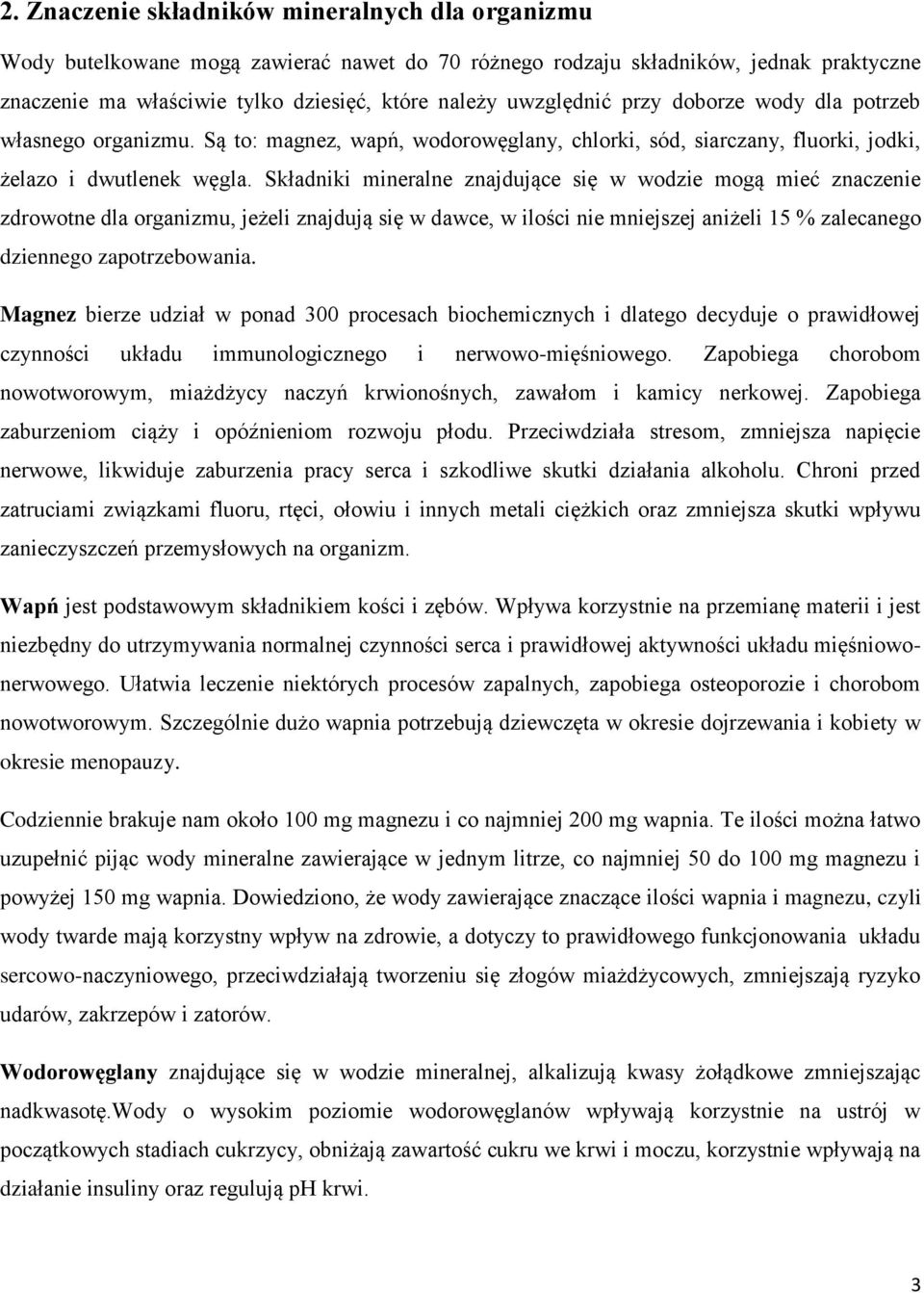 Składniki mineralne znajdujące się w wodzie mogą mieć znaczenie zdrowotne dla organizmu, jeżeli znajdują się w dawce, w ilości nie mniejszej aniżeli 15 % zalecanego dziennego zapotrzebowania.