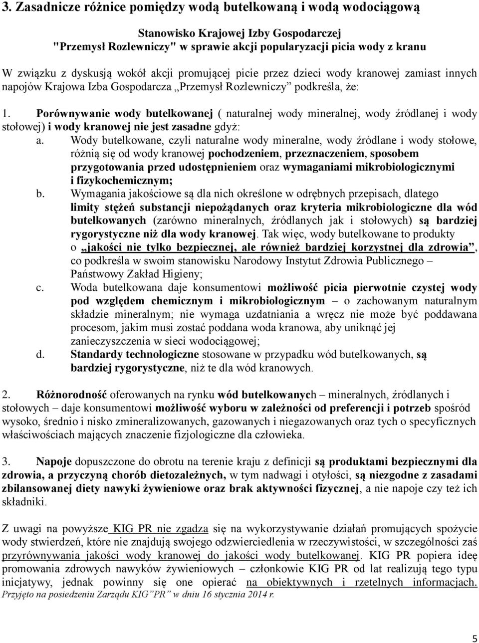 Porównywanie wody butelkowanej ( naturalnej wody mineralnej, wody źródlanej i wody stołowej) i wody kranowej nie jest zasadne gdyż: a.
