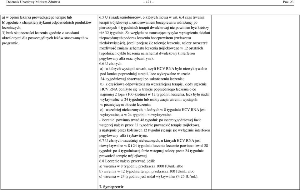 leków stosowanych w programie. 6.5 U świadczeniobiorców, o których mowa w ust. 6.4 czas trwania terapii trójlekowej z zastosowaniem boceprewiru wdrażanej po pierwszych 4 tygodniach terapii dwulekowej nie powinien być krótszy niż 32 tygodnie.