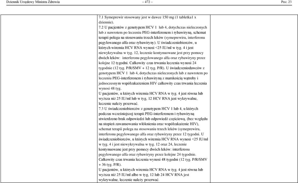 2 U pacjentów z genotypem HCV 1 lub 4, dotychczas nieleczonych lub z nawrotem po leczeniu PEG-interferonem i rybawiryną, schemat terapii polega na stosowaniu trzech leków (symeprewiru, interferonu