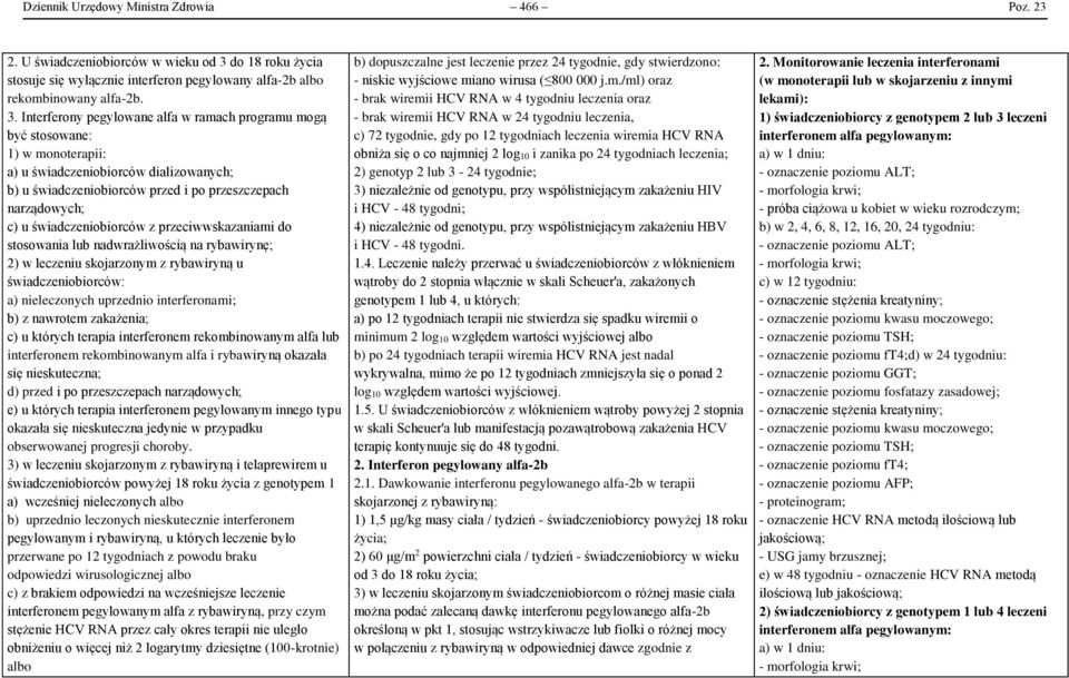 Interferony pegylowane alfa w ramach programu mogą być stosowane: 1) w monoterapii: a) u świadczeniobiorców dializowanych; b) u świadczeniobiorców przed i po przeszczepach narządowych; c) u