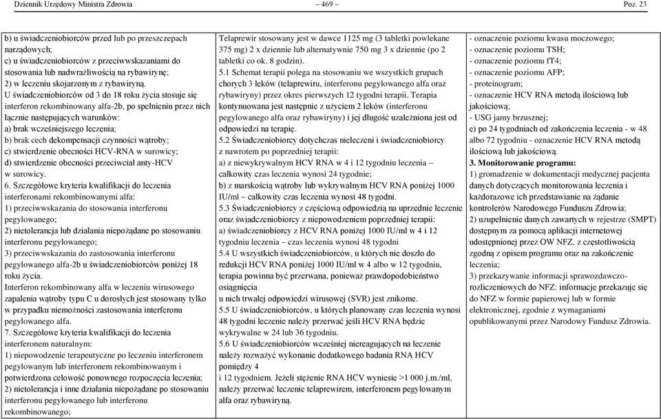 U świadczeniobiorców od 3 do 18 roku życia stosuje się interferon rekombinowany alfa-2b, po spełnieniu przez nich łącznie następujących warunków: a) brak wcześniejszego leczenia; b) brak cech