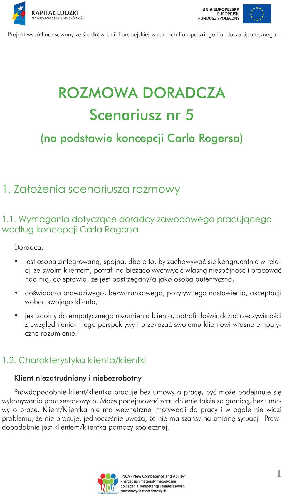 1. Wymagania dotyczące doradcy zawodowego pracującego według koncepcji Carla Rogersa Doradca: jest osobą zintegrowaną, spójną, dba o to, by zachowywać się kongruentnie w relacji ze swoim klientem,