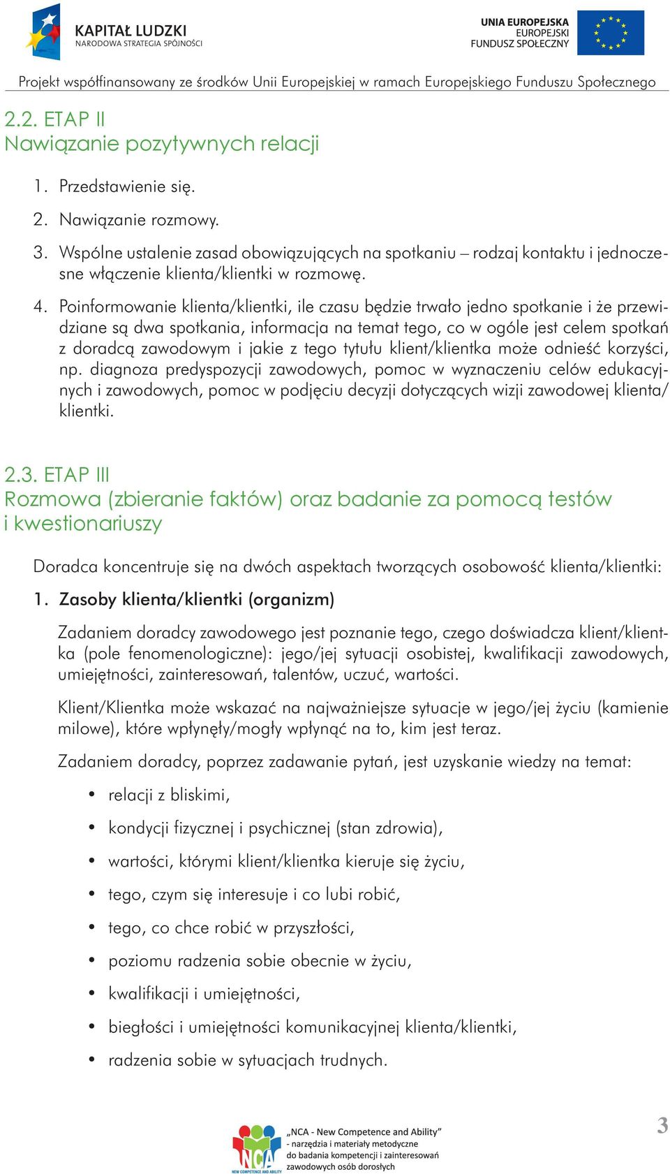 Poinformowanie klienta/klientki, ile czasu będzie trwało jedno spotkanie i że przewidziane są dwa spotkania, informacja na temat tego, co w ogóle jest celem spotkań z doradcą zawodowym i jakie z tego