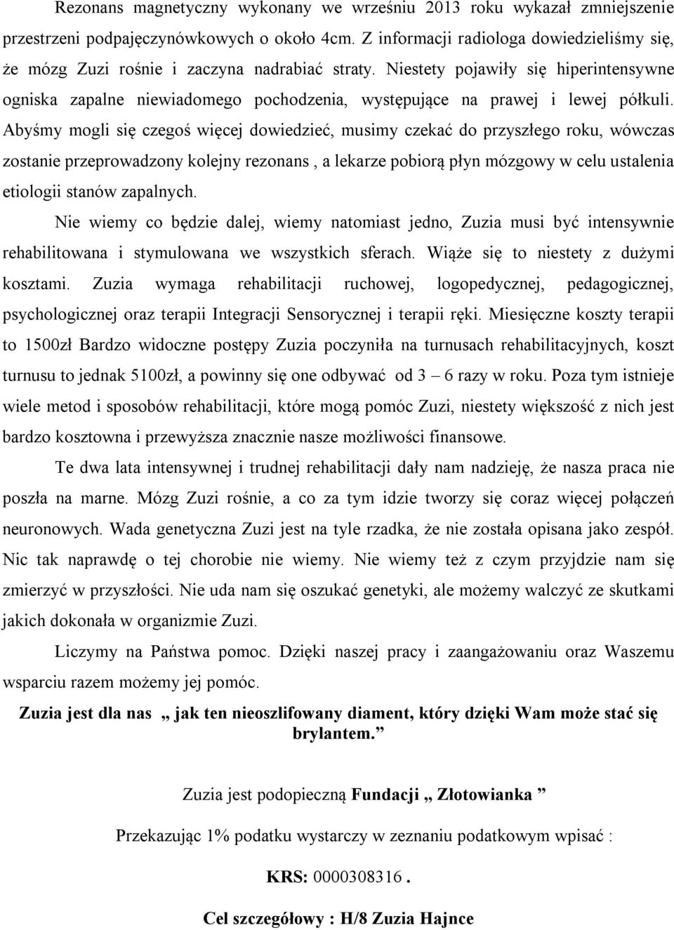 Niestety pojawiły się hiperintensywne ogniska zapalne niewiadomego pochodzenia, występujące na prawej i lewej półkuli.