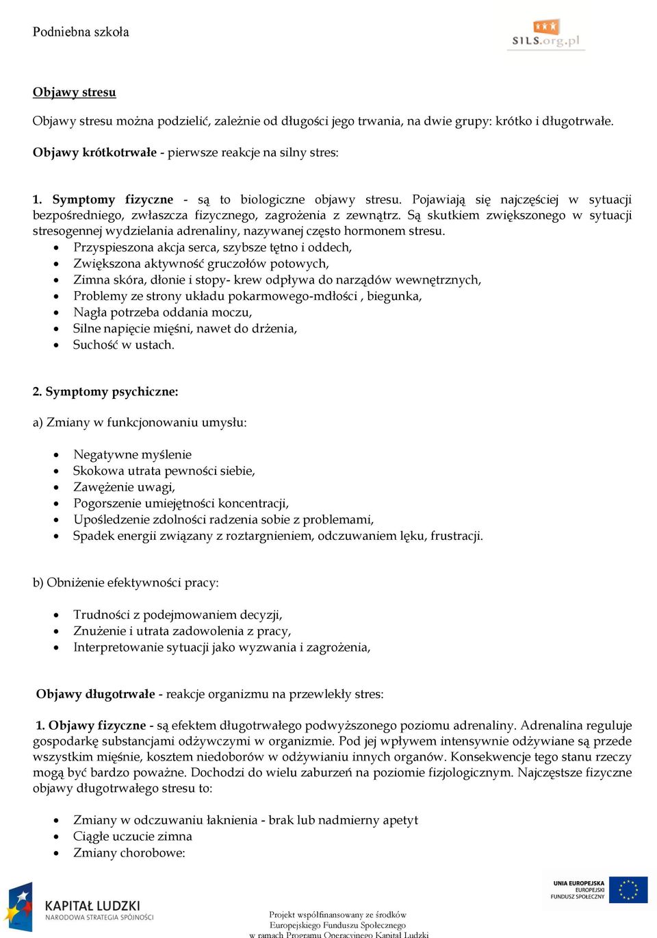 Są skutkiem zwiększonego w sytuacji stresogennej wydzielania adrenaliny, nazywanej często hormonem stresu.