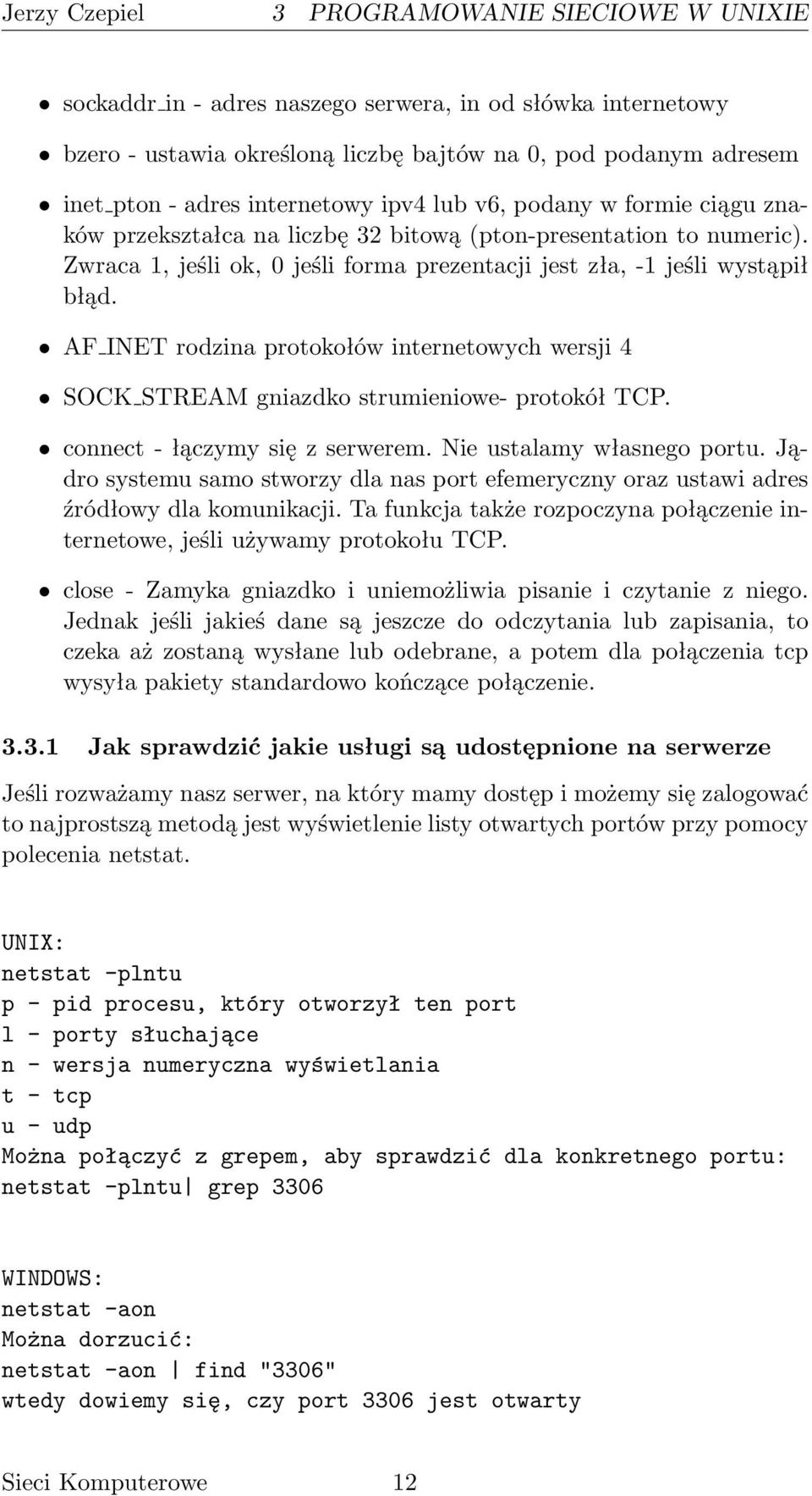 AF INET rodzina protokołów internetowych wersji 4 SOCK STREAM gniazdko strumieniowe- protokół TCP. connect - łączymy się z serwerem. Nie ustalamy własnego portu.