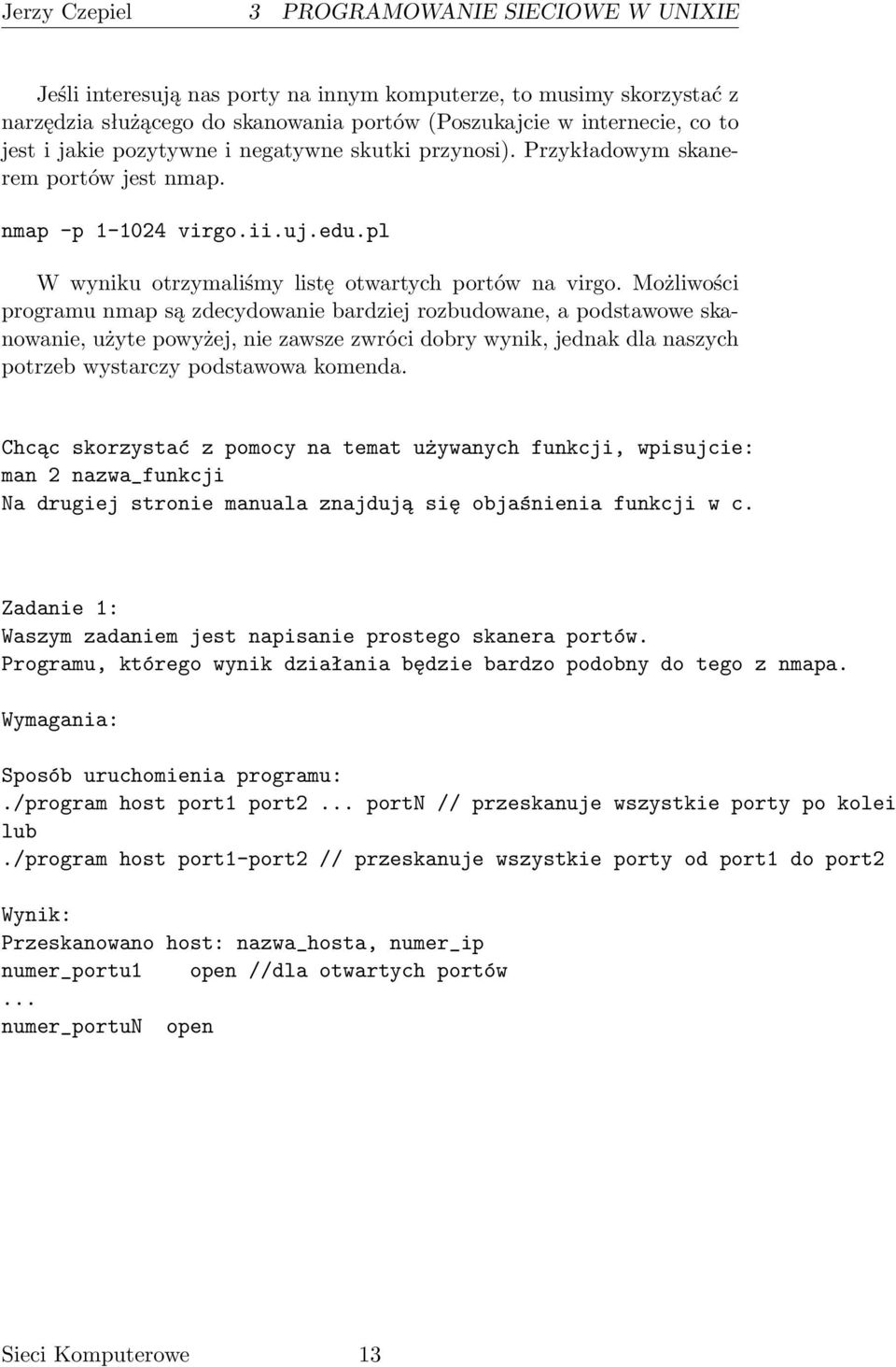 Możliwości programu nmap są zdecydowanie bardziej rozbudowane, a podstawowe skanowanie, użyte powyżej, nie zawsze zwróci dobry wynik, jednak dla naszych potrzeb wystarczy podstawowa komenda.