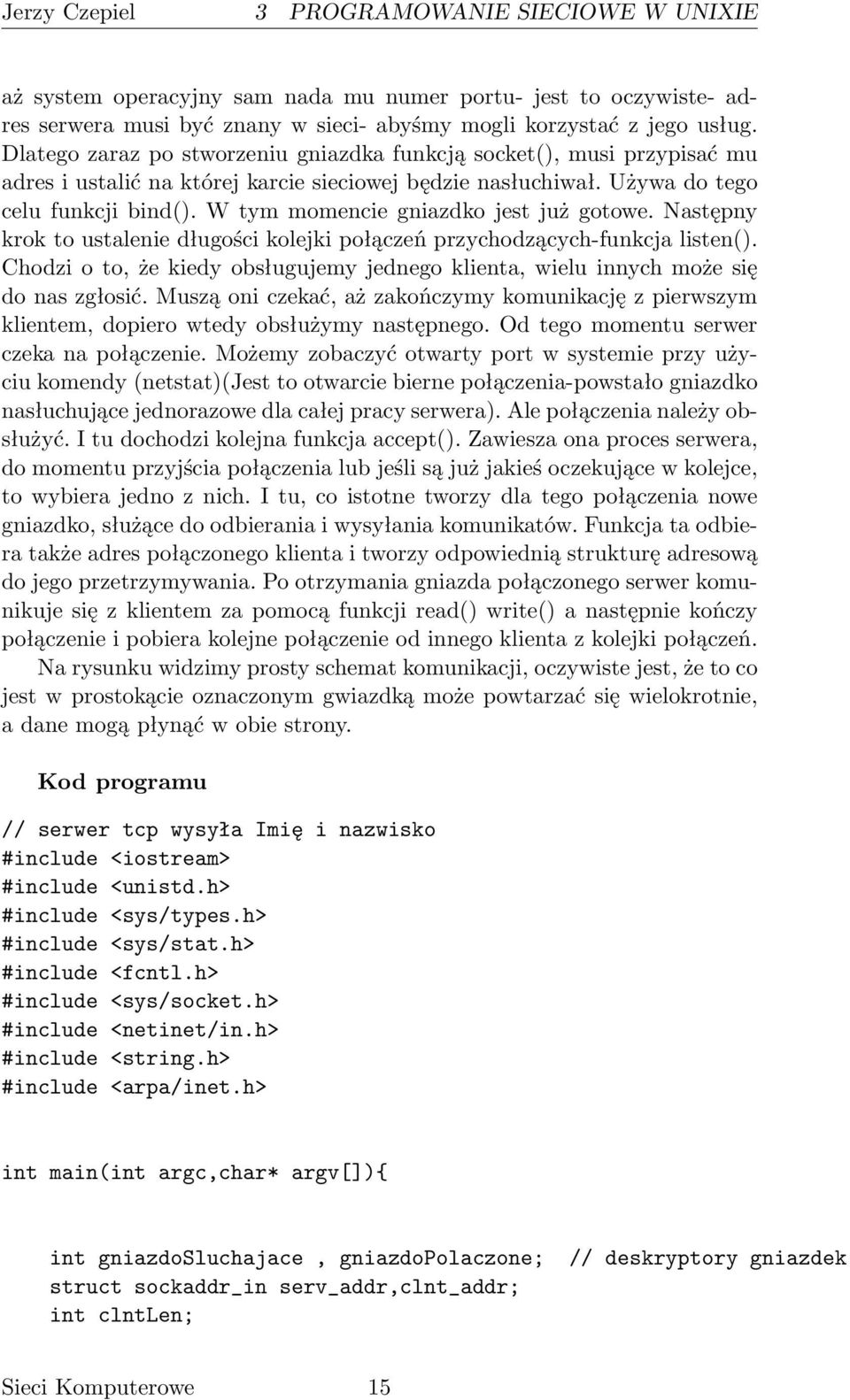 W tym momencie gniazdko jest już gotowe. Następny krok to ustalenie długości kolejki połączeń przychodzących-funkcja listen().