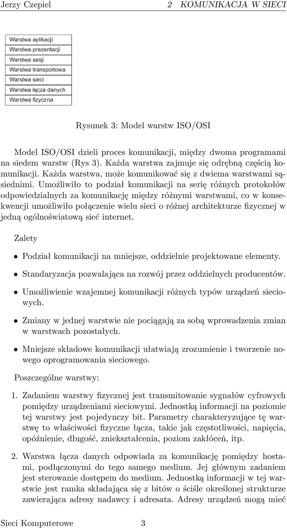 Umożliwiło to podział komunikacji na serię różnych protokołów odpowiedzialnych za komunikację między różnymi warstwami, co w konsekwencji umożliwiło połączenie wielu sieci o różnej architekturze