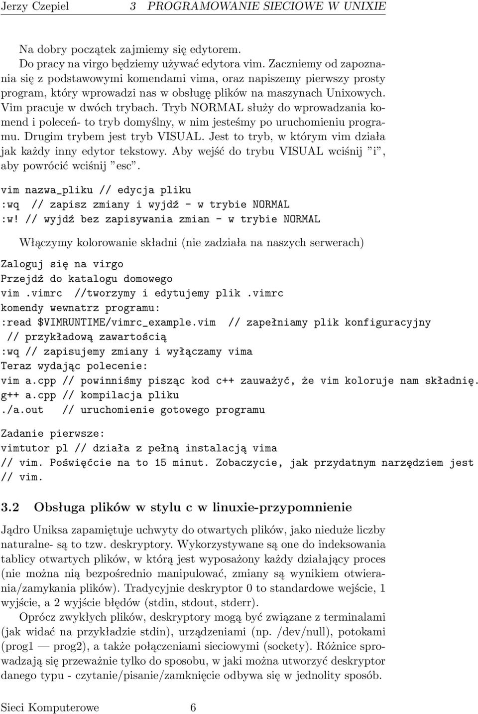 Tryb NORMAL służy do wprowadzania komend i poleceń- to tryb domyślny, w nim jesteśmy po uruchomieniu programu. Drugim trybem jest tryb VISUAL.