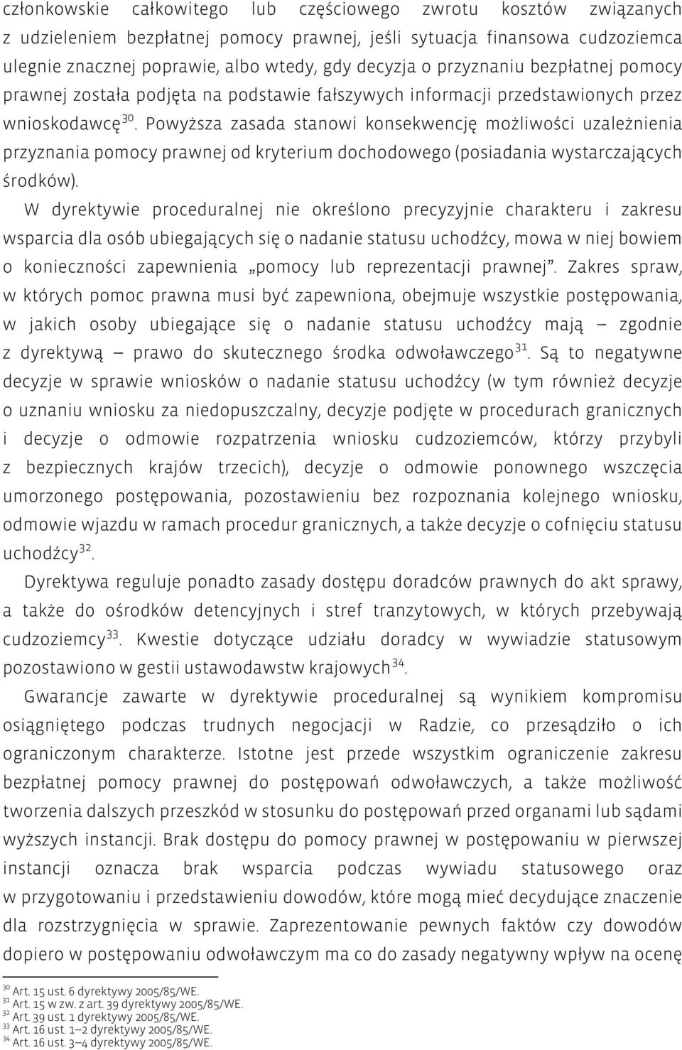 Powyższa zasada stanowi konsekwencję możliwości uzależnienia przyznania pomocy prawnej od kryterium dochodowego (posiadania wystarczających środków).