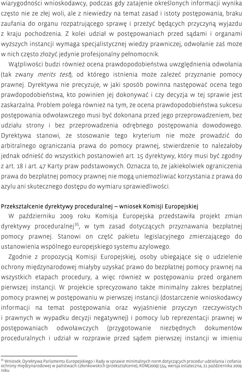 Z kolei udział w postępowaniach przed sądami i organami wyższych instancji wymaga specjalistycznej wiedzy prawniczej, odwołanie zaś może w nich często złożyć jedynie profesjonalny pełnomocnik.