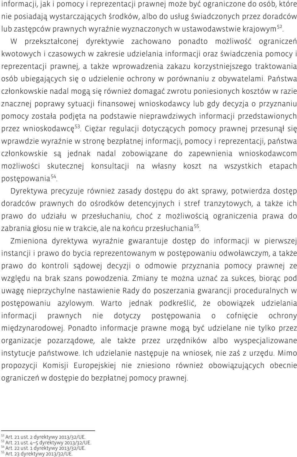 W przekształconej dyrektywie zachowano ponadto możliwość ograniczeń kwotowych i czasowych w zakresie udzielania informacji oraz świadczenia pomocy i reprezentacji prawnej, a także wprowadzenia zakazu