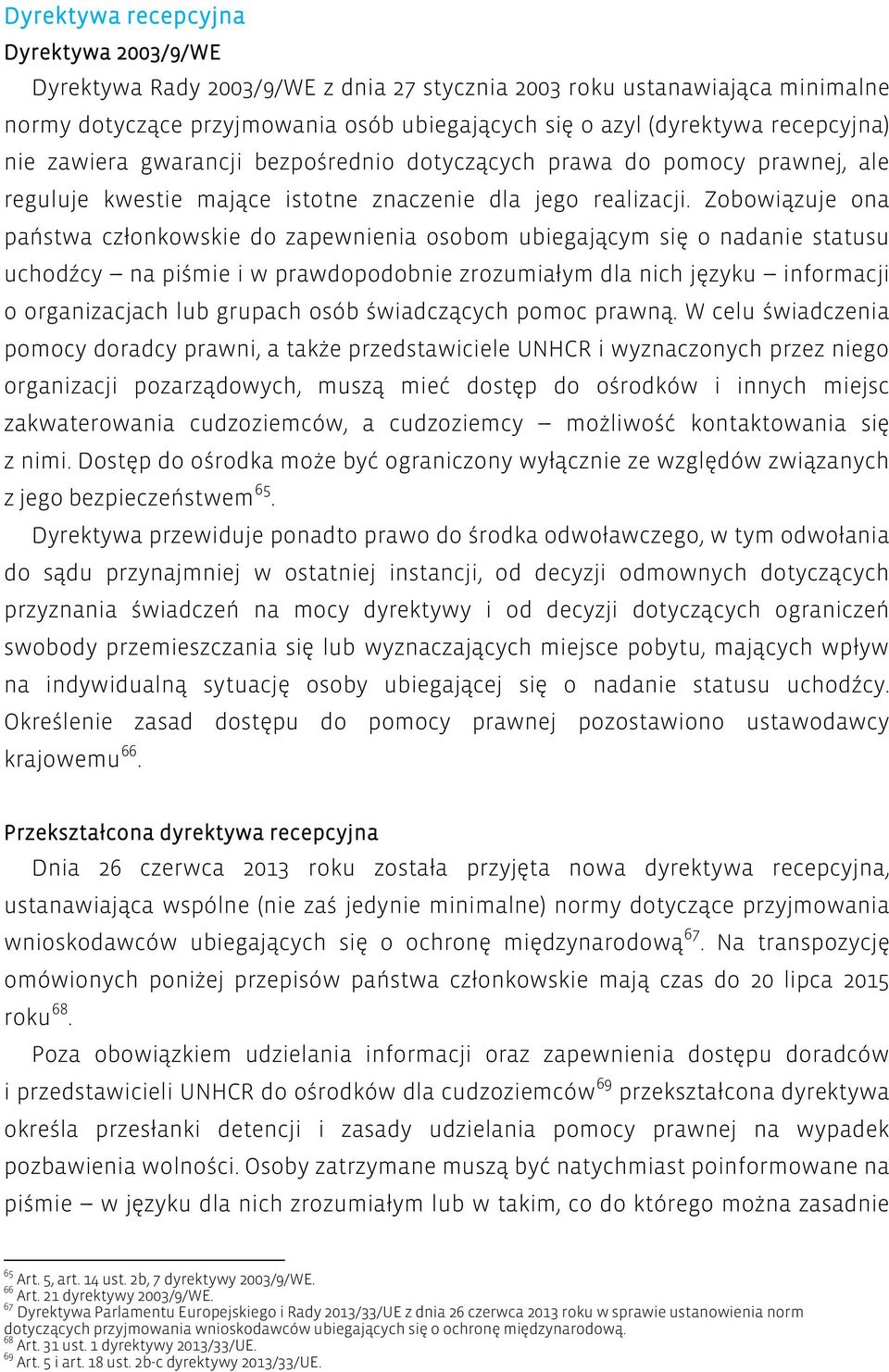 Zobowiązuje ona państwa członkowskie do zapewnienia osobom ubiegającym się o nadanie statusu uchodźcy --- na piśmie i w prawdopodobnie zrozumiałym dla nich języku --- informacji o organizacjach lub