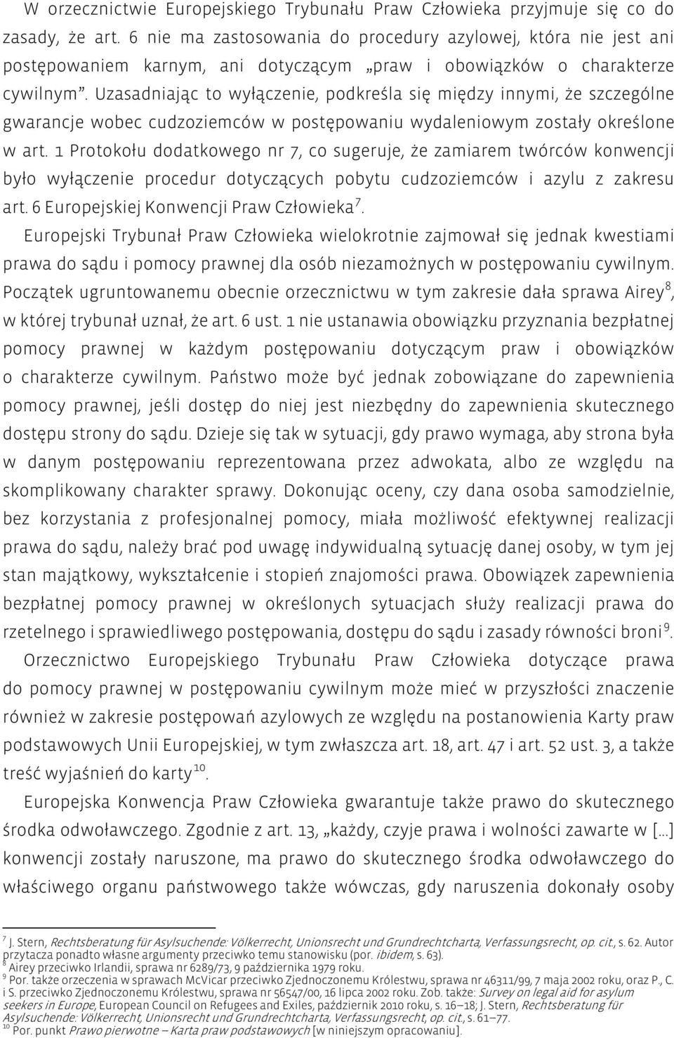 Uzasadniając to wyłączenie, podkreśla się między innymi, że szczególne gwarancje wobec cudzoziemców w postępowaniu wydaleniowym zostały określone w art.