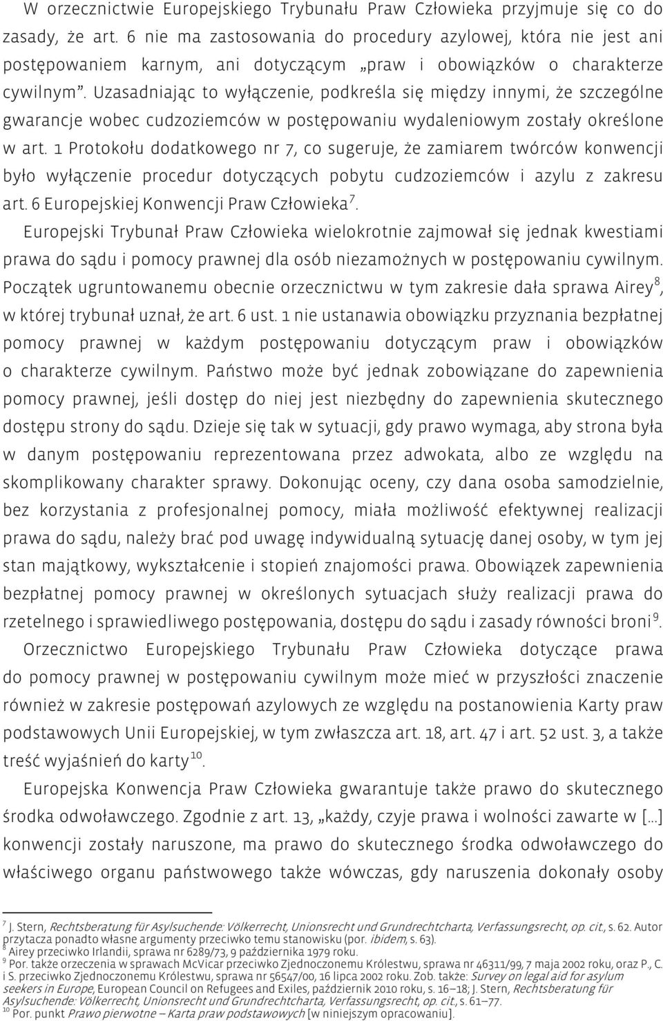 Uzasadniając to wyłączenie, podkreśla się między innymi, że szczególne gwarancje wobec cudzoziemców w postępowaniu wydaleniowym zostały określone w art.