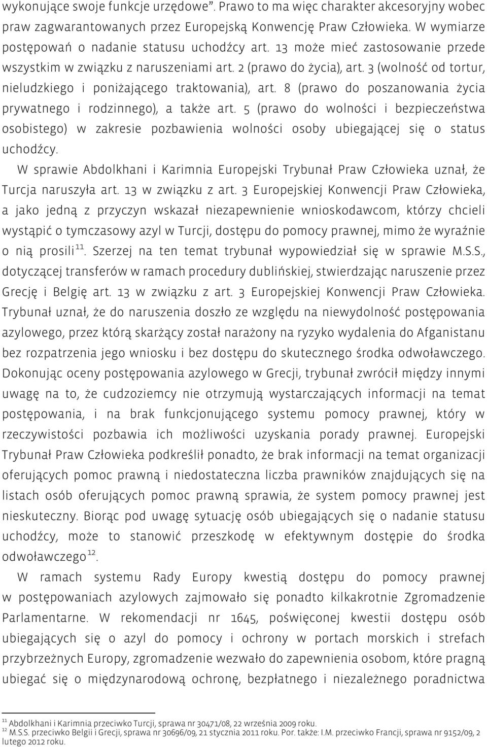 8 (prawo do poszanowania życia prywatnego i rodzinnego), a także art. 5 (prawo do wolności i bezpieczeństwa osobistego) w zakresie pozbawienia wolności osoby ubiegającej się o status uchodźcy.