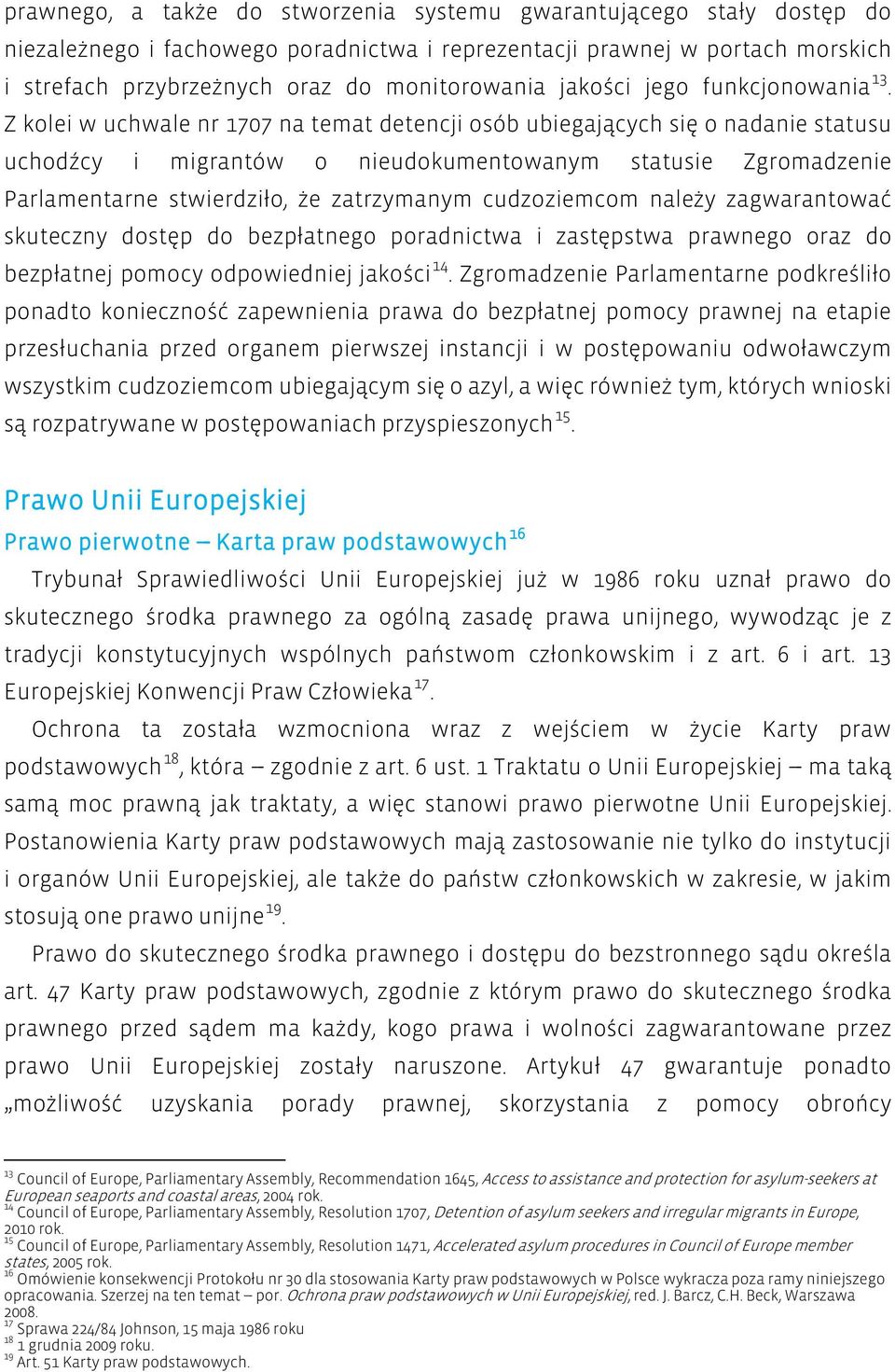 Z kolei w uchwale nr 1707 na temat detencji osób ubiegających się o nadanie statusu uchodźcy i migrantów o nieudokumentowanym statusie Zgromadzenie Parlamentarne stwierdziło, że zatrzymanym