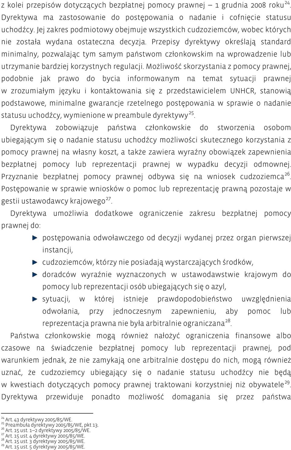 Przepisy dyrektywy określają standard minimalny, pozwalając tym samym państwom członkowskim na wprowadzenie lub utrzymanie bardziej korzystnych regulacji.