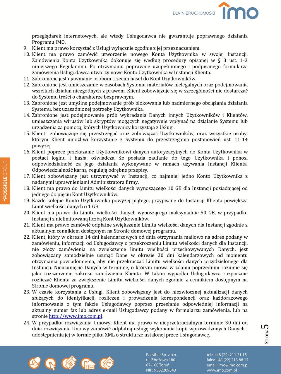 Po otrzymaniu poprawnie uzupełnionego i podpisanego formularza zamówienia Usługodawca utworzy nowe Konto Użytkownika w Instancji Klienta. 11.