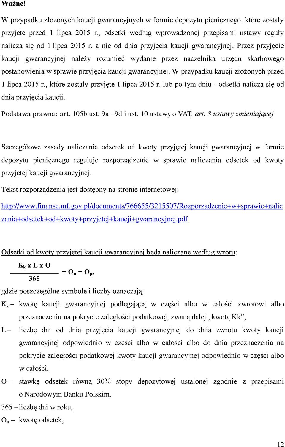 Przez przyjęcie kaucji gwarancyjnej należy rozumieć wydanie przez naczelnika urzędu skarbowego postanowienia w sprawie przyjęcia kaucji gwarancyjnej. W przypadku kaucji złożonych przed 1 lipca 2015 r.