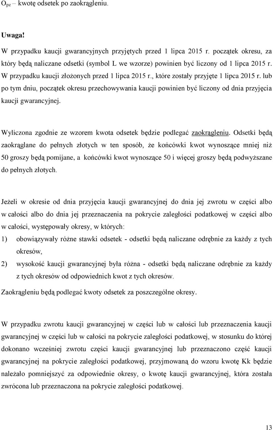lub po tym dniu, początek okresu przechowywania kaucji powinien być liczony od dnia przyjęcia kaucji gwarancyjnej. Wyliczona zgodnie ze wzorem kwota odsetek będzie podlegać zaokrągleniu.
