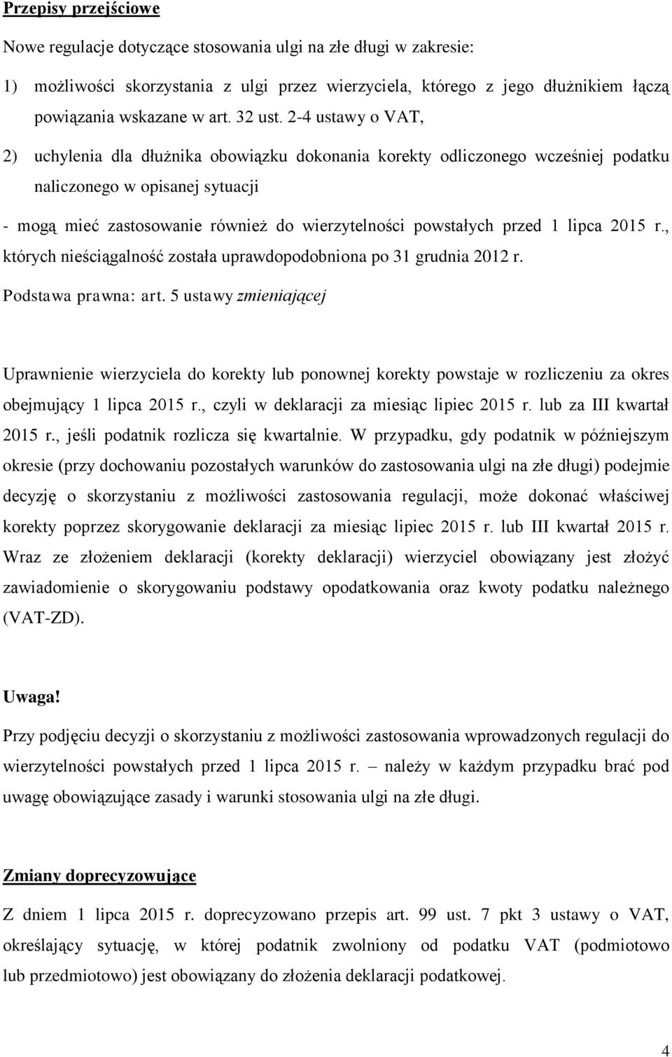 2-4 ustawy o VAT, 2) uchylenia dla dłużnika obowiązku dokonania korekty odliczonego wcześniej podatku naliczonego w opisanej sytuacji - mogą mieć zastosowanie również do wierzytelności powstałych