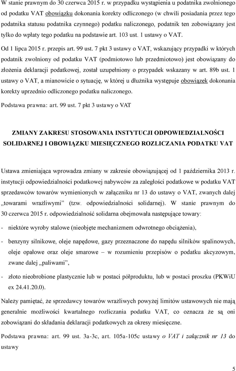 podatnik ten zobowiązany jest tylko do wpłaty tego podatku na podstawie art. 103 ust. 1 ustawy o VAT. Od 1 lipca 2015 r. przepis art. 99 ust.