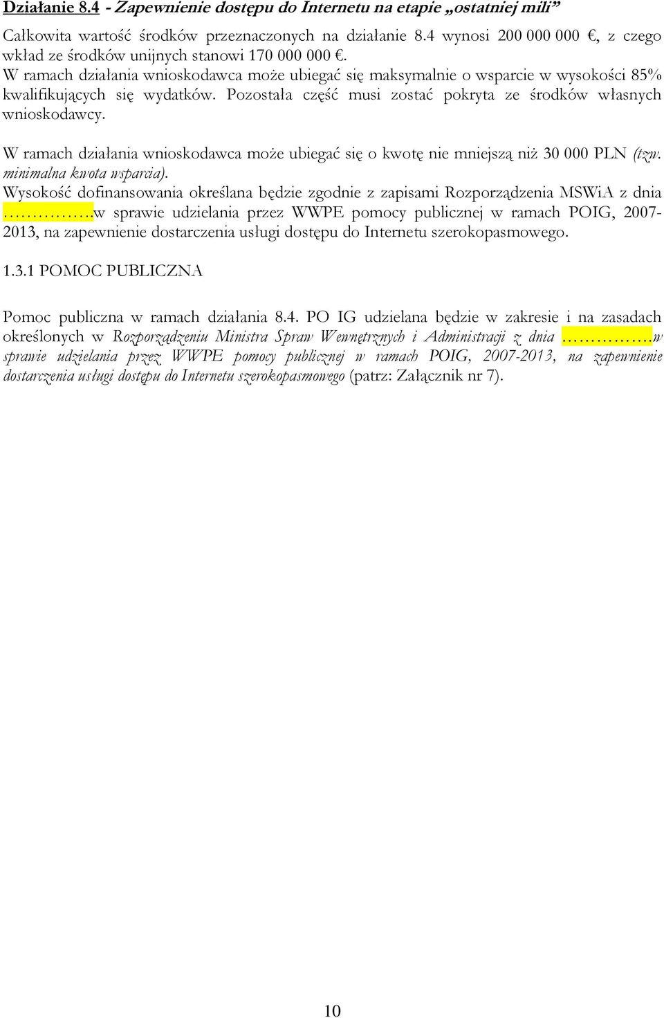 Pozostała część musi zostać pokryta ze środków własnych wnioskodawcy. W ramach działania wnioskodawca moŝe ubiegać się o kwotę nie mniejszą niŝ 30 000 PLN (tzw. minimalna kwota wsparcia).