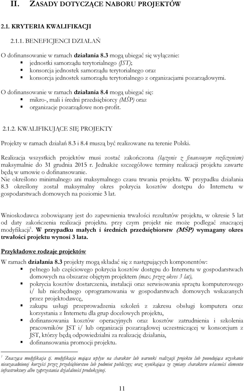 O dofinansowanie w ramach działania 8.4 mogą ubiegać się: mikro-, mali i średni przedsiębiorcy (MŚP) oraz organizacje pozarządowe non-profit. 2.1.2. KWALIFIKUJĄCE SIĘ PROJEKTY Projekty w ramach działań 8.