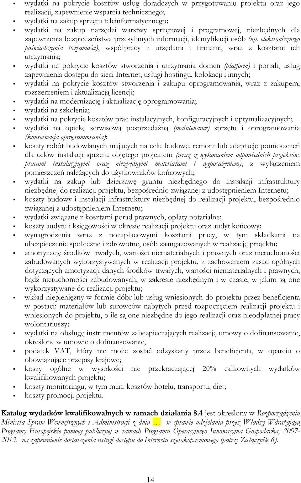 elektronicznego poświadczania toŝsamości), współpracy z urzędami i firmami, wraz z kosztami ich utrzymania; wydatki na pokrycie kosztów stworzenia i utrzymania domen (platform) i portali, usług