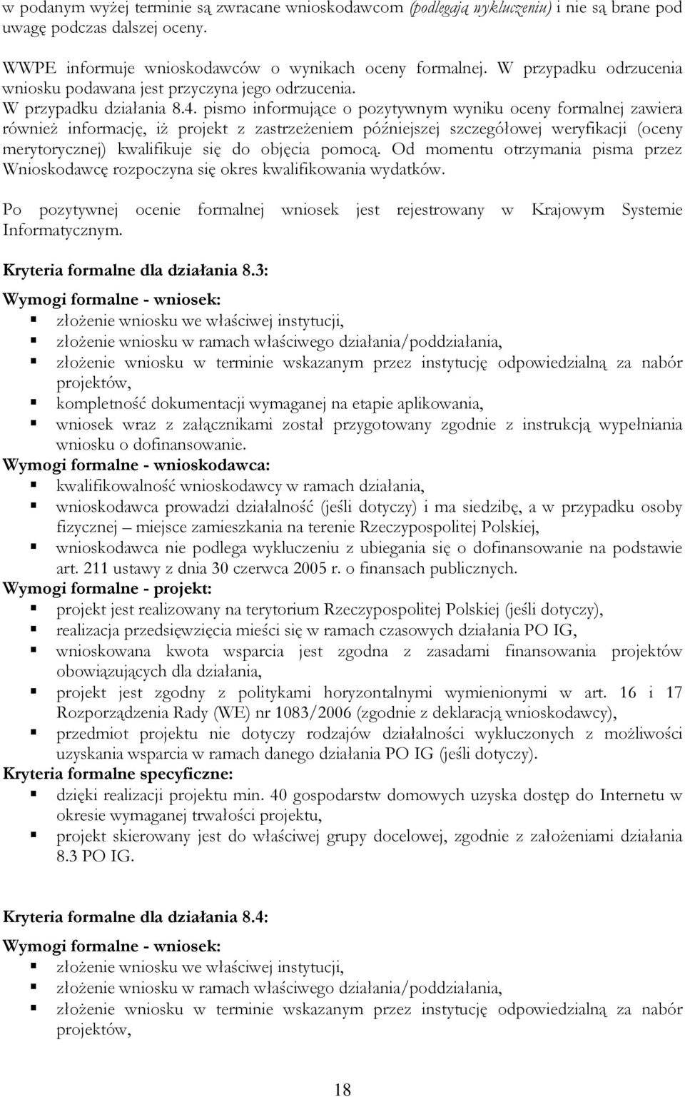 pismo informujące o pozytywnym wyniku oceny formalnej zawiera równieŝ informację, iŝ projekt z zastrzeŝeniem późniejszej szczegółowej weryfikacji (oceny merytorycznej) kwalifikuje się do objęcia