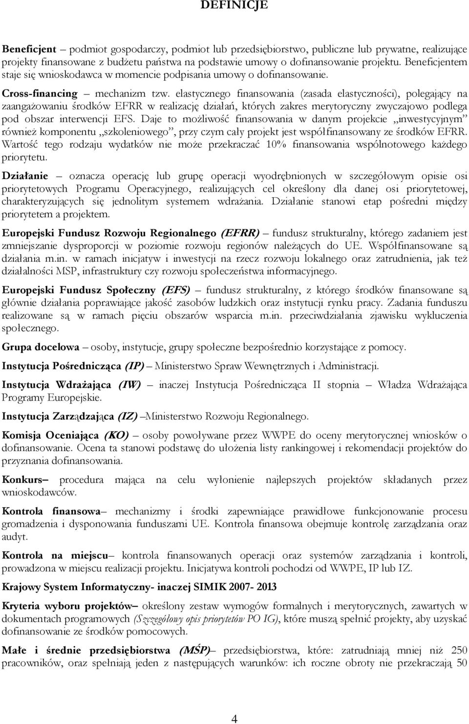 elastycznego finansowania (zasada elastyczności), polegający na zaangaŝowaniu środków EFRR w realizację działań, których zakres merytoryczny zwyczajowo podlega pod obszar interwencji EFS.