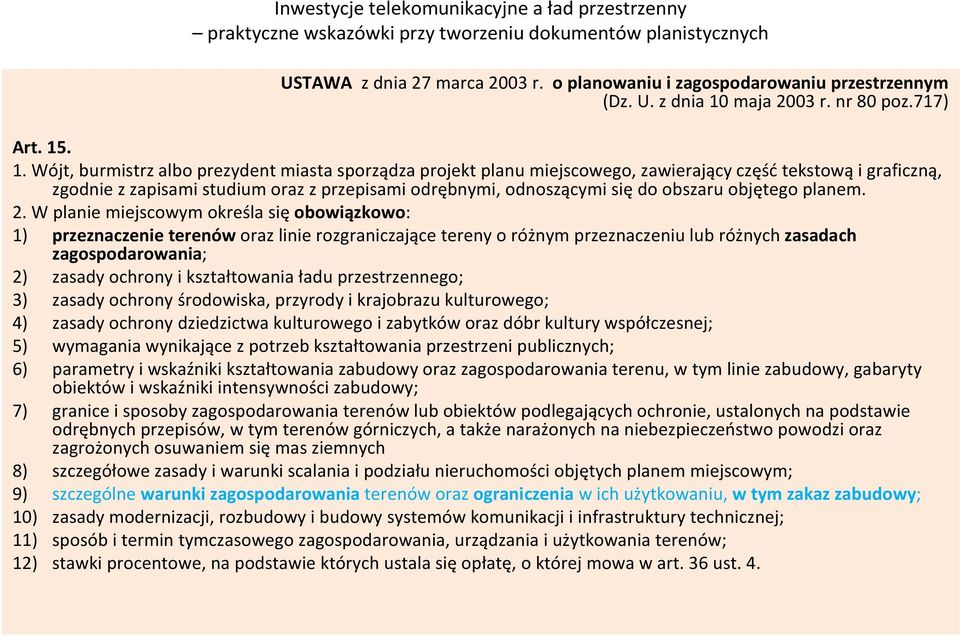 . 1.Wójt, burmistrz albo prezydent miasta sporządza projekt planu miejscowego, zawierający częśćtekstowąi graficzną, zgodnie z zapisami studium oraz z przepisami odrębnymi, odnoszącymi się do obszaru